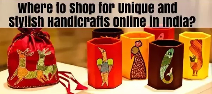 Where to Shop for Unique and Stylish Handicrafts Online in India